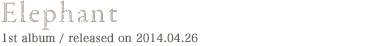 Elephant 1st album / released on 2014.04.26