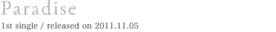 Paradise 1st single / released on 2011.11.05